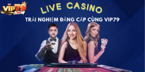 Giới thiệu chuyên mục live casino tại cổng game Vip79